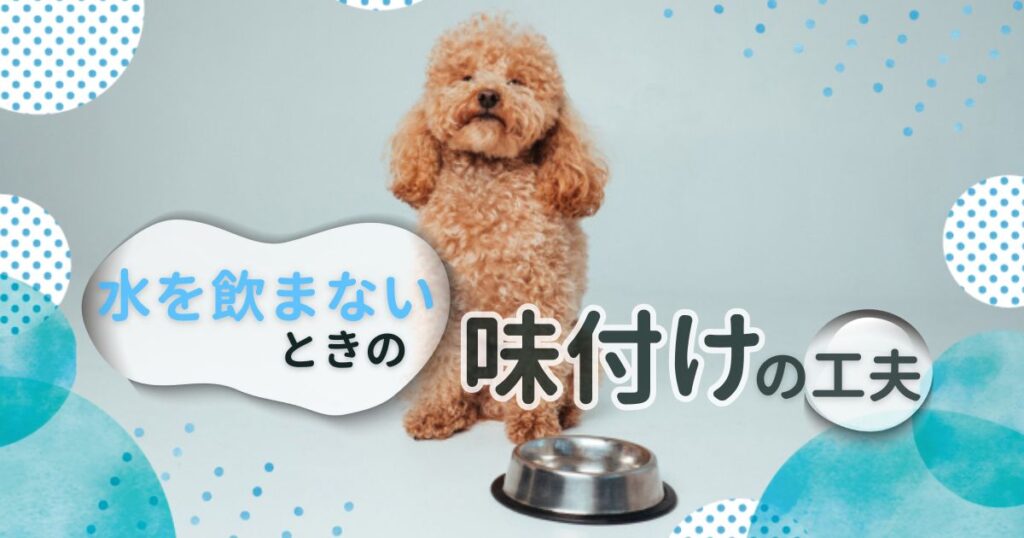 ブログ記事のアイキャッチ画像。ライトグレーの背景に、犬がステンレスボウルを前にして座っている。上部と下部には青いドット柄の円や水色の水彩風グラフィックが配置されている。中央左寄りの白い波型シェイプには青色の文字で「水を飲まない」と書かれ、その下に黒い文字で「ときの」と記載されている。右側には大きな黒色の文字で「味付け」と書かれ、その隣の丸い水滴風シェイプの中に黒色の文字で「の工夫」と記載されている。全体で記事タイトルの要約「水を飲まないときの味付けの工夫」というテキストが表現されている。
